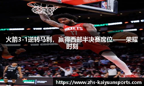 火箭3-1逆转马刺,赢得西部半决赛席位——荣耀时刻