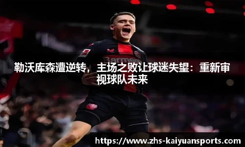 勒沃库森遭逆转,主场之败让球迷失望:重新审视球队未来