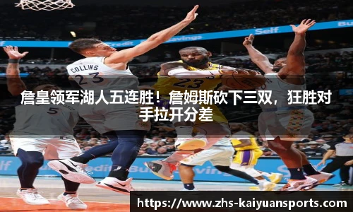 詹皇领军湖人五连胜!詹姆斯砍下三双,狂胜对手拉开分差