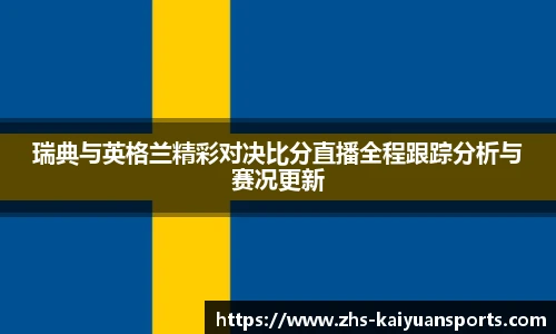 瑞典与英格兰精彩对决比分直播全程跟踪分析与赛况更新
